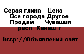 Серая глина › Цена ­ 600 - Все города Другое » Продам   . Чувашия респ.,Канаш г.